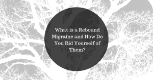 What is a Rebound Migraine and How Do You Rid Yourself of Them