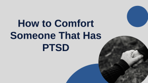 How to Comfort Someone Who Has PTSD